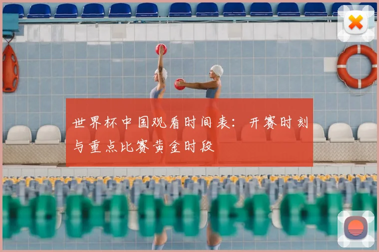 世界杯中国观看时间表：开赛时刻与重点比赛黄金时段