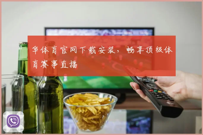华体育官网下载安装，畅享顶级体育赛事直播