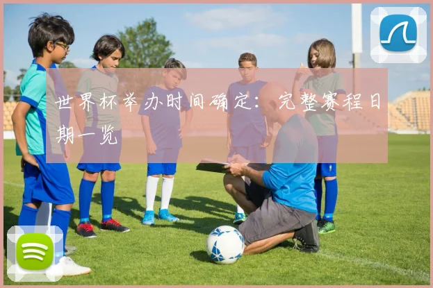 世界杯举办时间确定：完整赛程日期一览