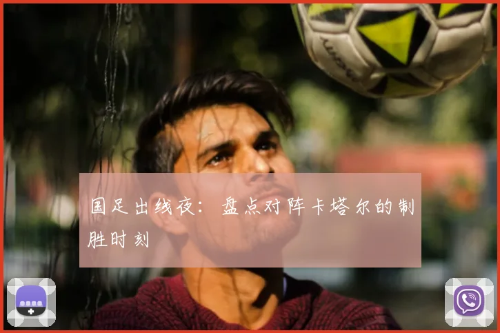 国足出线夜：盘点对阵卡塔尔的制胜时刻